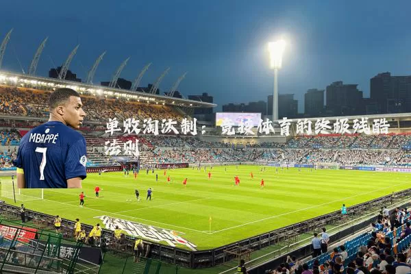 单败淘汰制：竞技体育的终极残酷法则