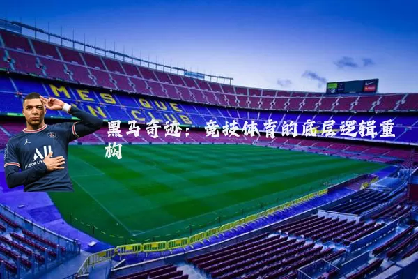 黑马奇迹：竞技体育的底层逻辑重构