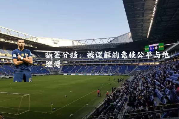 抽签分档:被误解的竞技公平与地理博弈