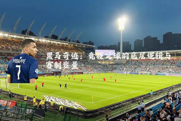 黑马奇迹：竞技足球的底层逻辑与赛制变量